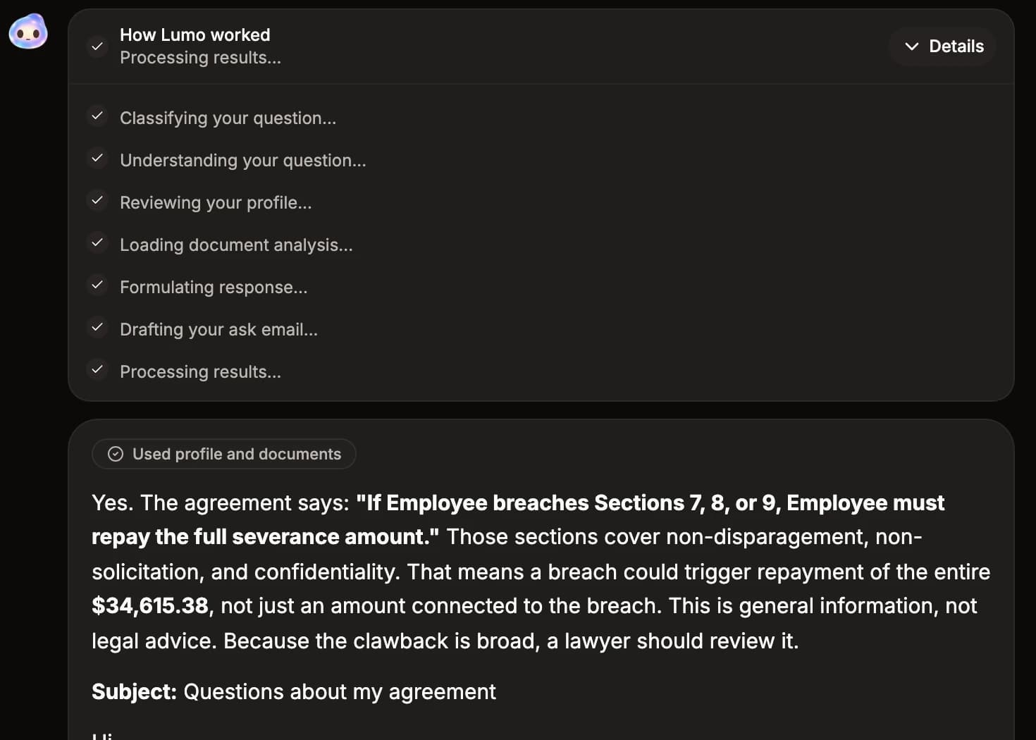 LUMO's How Lumo worked panel, open. Its steps, each checked: Classifying your question, Understanding your question, Reviewing your profile, Loading document analysis, Formulating response, Drafting your ask email, Processing results. Under it the reply, marked Used profile and documents, begins: Yes. The agreement says: If Employee breaches Sections 7, 8, or 9, Employee must repay the full severance amount. It explains that a breach could trigger repayment of the entire $34,615.38, says this is general information, not legal advice, and that a lawyer should review it. The draft email starts below with the subject Questions about my agreement.